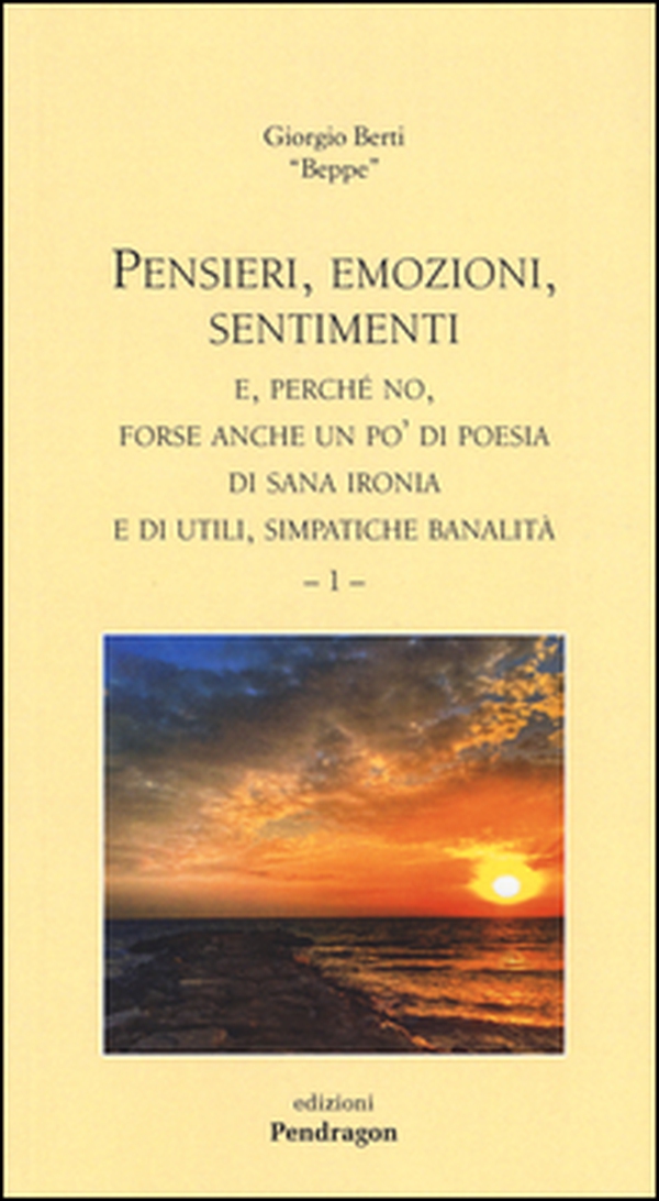 Pensieri, emozioni, sentimenti e, perché no, forse anche un po' di poesia, di sana ironia e di utili, simpatiche banalità - Vol. 1 - Librerie.coop Pensieri, emozioni, sentimenti e, perché no, forse anche un po' di poesia, di sana ironia e di utili, simpatiche banalità - Vol. 1 - Librerie.coop