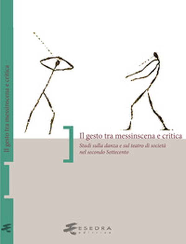Il gesto tra messinscena e critica. Studi sulla danza e sul teatro di società nel secondo Settecento - Librerie.coop Il gesto tra messinscena e critica. Studi sulla danza e sul teatro di società nel secondo Settecento - Librerie.coop