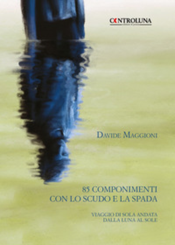 85 componimenti con lo scudo e la spada. Viaggio di sola andata dalla luna al sole - Librerie.coop 85 componimenti con lo scudo e la spada. Viaggio di sola andata dalla luna al sole - Librerie.coop