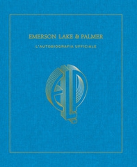 Emerson, Lake & Palmer. L'autobiografia ufficiale - Librerie.coop