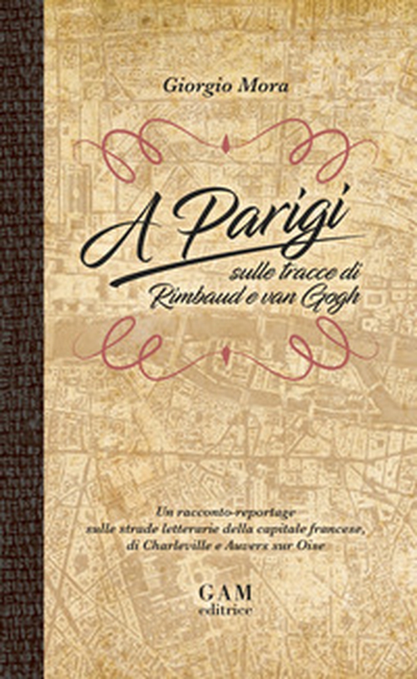 A Parigi sulle tracce di Rimbaud e Van Gogh. Un racconto-reportage sulle strade letterarie della capitale francese, di Charleville e Auvers sur Oise - Librerie.coop A Parigi sulle tracce di Rimbaud e Van Gogh. Un racconto-reportage sulle strade letterarie della capitale francese, di Charleville e Auvers sur Oise - Librerie.coop