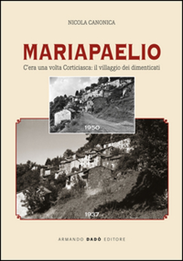 Mariapaelio. C'era una volta Corticiasca: il villaggio dei dimenticati - Librerie.coop Mariapaelio. C'era una volta Corticiasca: il villaggio dei dimenticati - Librerie.coop