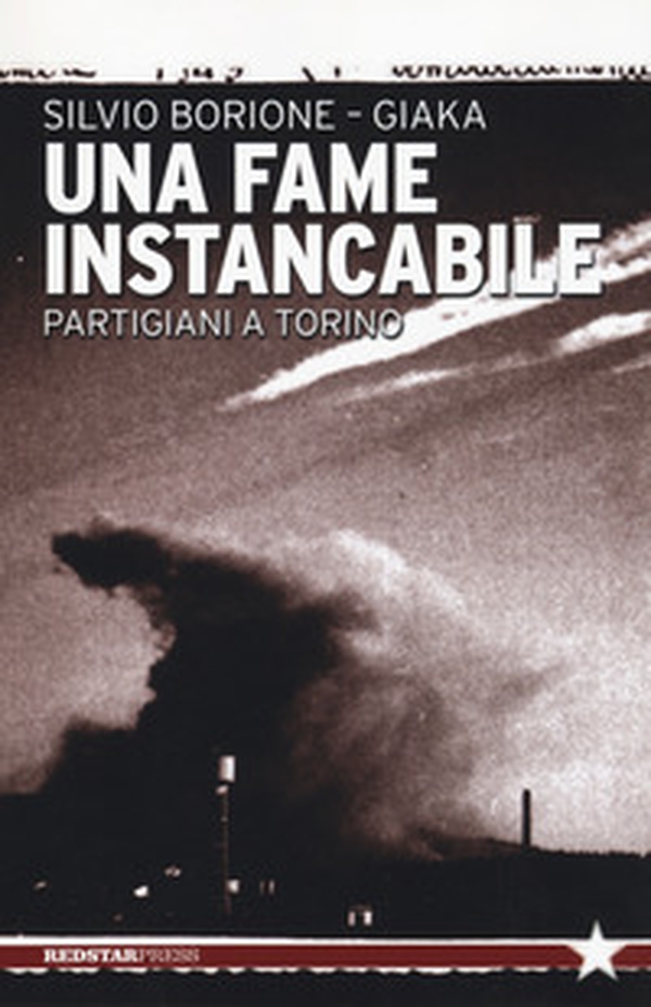 Una fame instancabile. Partigiani a Torino - Librerie.coop Una fame instancabile. Partigiani a Torino - Librerie.coop