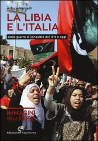 La Libia e l'Italia. Dalla guerra di conquista del 1911 a oggi - Librerie.coop