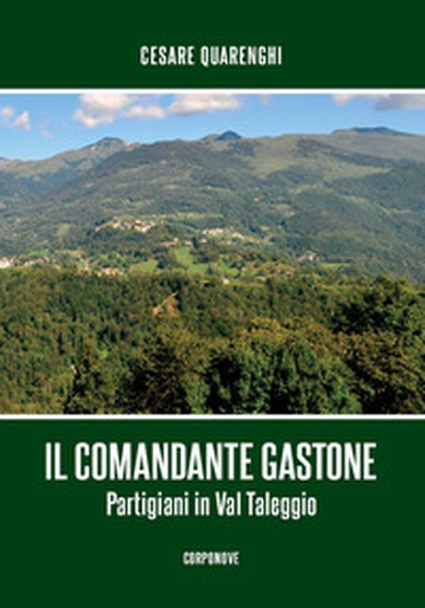 Il comandante Gastone. Partigiani in Val Taleggio - Librerie.coop Il comandante Gastone. Partigiani in Val Taleggio - Librerie.coop