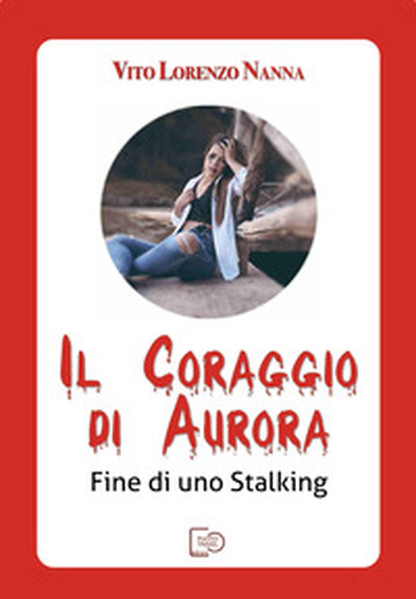 Il coraggio di Aurora. Fine di uno stalking - Librerie.coop Il coraggio di Aurora. Fine di uno stalking - Librerie.coop