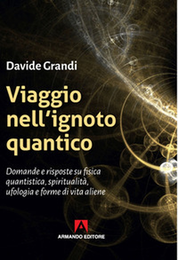 Viaggio nell'ignoto quantico. Domande e risposte su fisica quantistica, spiritualità, ufologia e forme di vita aliene - Librerie.coop Viaggio nell'ignoto quantico. Domande e risposte su fisica quantistica, spiritualità, ufologia e forme di vita aliene - Librerie.coop