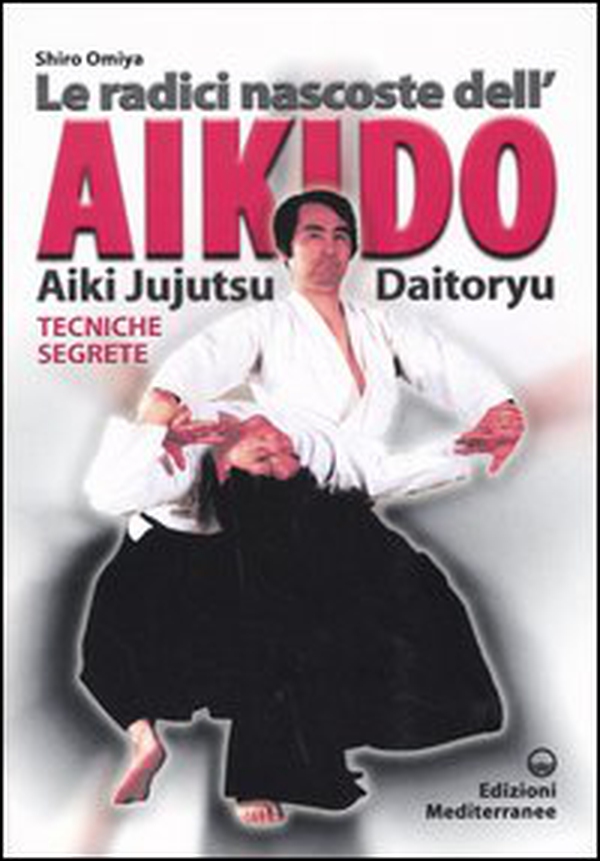 Le radici dell'aikido. Aiki Jujitsu Daotoryu. Tecniche segrete - Librerie.coop Le radici dell'aikido. Aiki Jujitsu Daotoryu. Tecniche segrete - Librerie.coop
