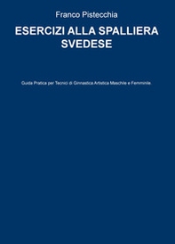 Esercizi alla spalliera svedese. Guida pratica per tecnici di ginnastica artistica maschile e femminile - Librerie.coop