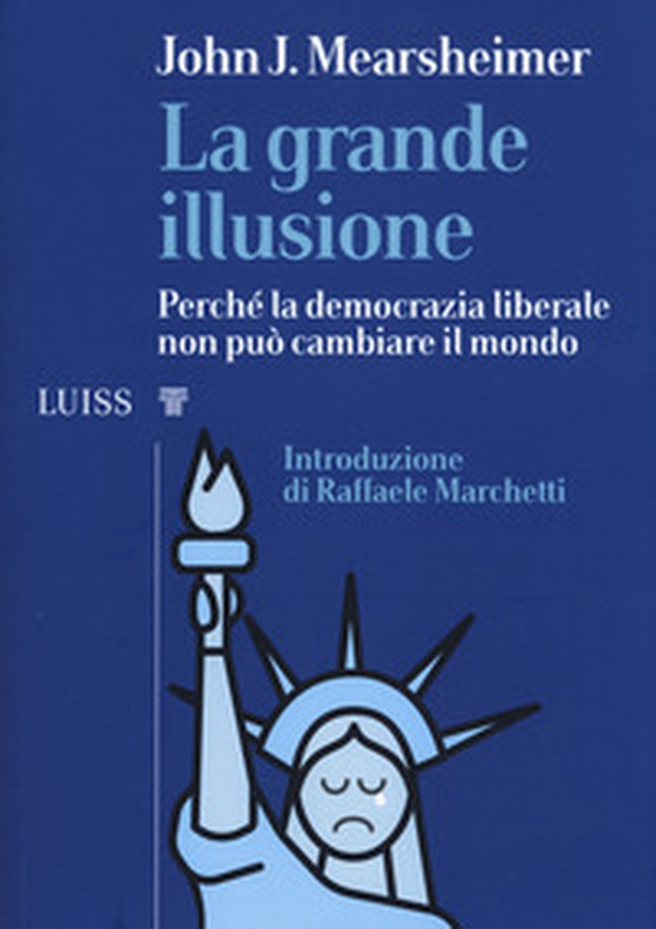 La grande illusione. Perché la democrazia liberale non può cambiare il mondo - Librerie.coop La grande illusione. Perché la democrazia liberale non può cambiare il mondo - Librerie.coop