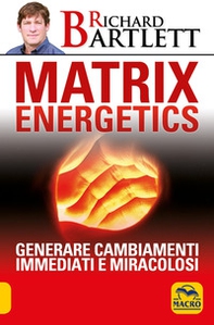 Matrix energetics. Generare cambiamenti immediati e miracolosi - Librerie.coop
