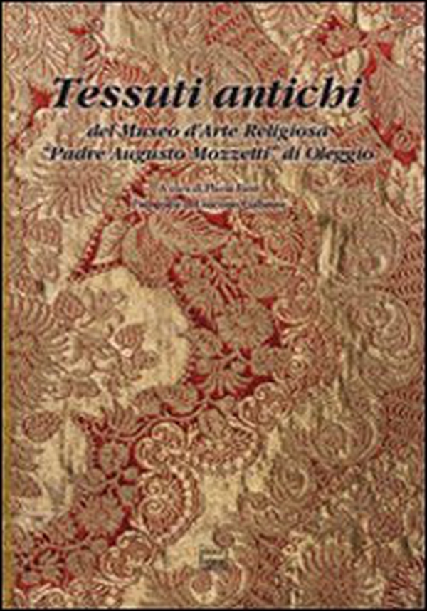 Tessuti antichi del Museo d'arte religiosa «Padre Augusto Mozzetti» di Oleggio - Librerie.coop Tessuti antichi del Museo d'arte religiosa «Padre Augusto Mozzetti» di Oleggio - Librerie.coop