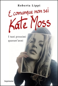 E comunque non sei Kate Moss. I tuoi prossimi quarant'anni - Librerie.coop