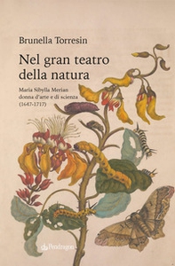 Nel gran teatro della natura. Maria Sibylla Merian donna d'arte e di scienza (1647-1717) - Librerie.coop