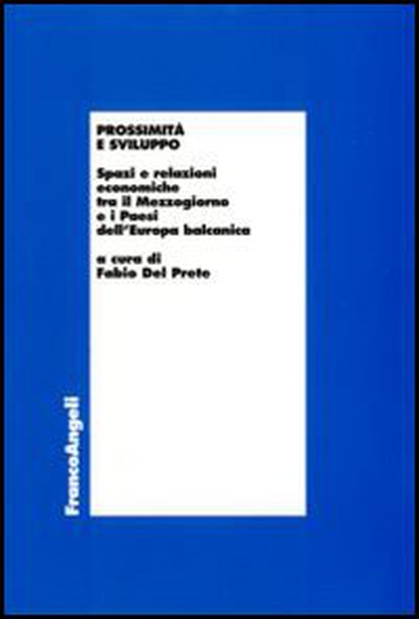 Prossimità e sviluppo. Spazie e relazioni economiche tra il Mezzogiorno e i paesi dell'Europa balcanica - Librerie.coop Prossimità e sviluppo. Spazie e relazioni economiche tra il Mezzogiorno e i paesi dell'Europa balcanica - Librerie.coop