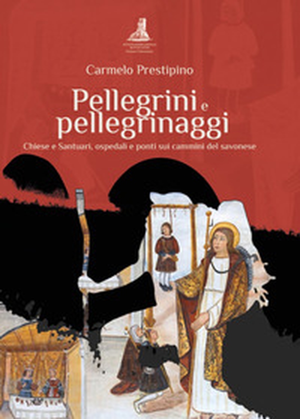 Pellegrini e pellegrinaggi. Chiese e Santuari, ospedali e ponti sui cammini del savonese - Librerie.coop Pellegrini e pellegrinaggi. Chiese e Santuari, ospedali e ponti sui cammini del savonese - Librerie.coop