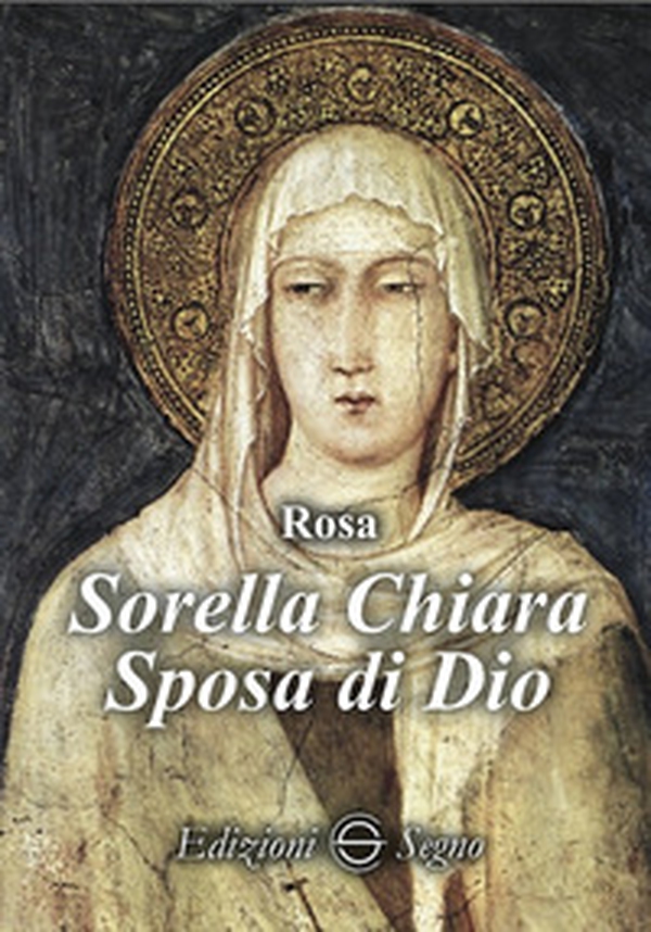 Sorella Chiara. Sposa di Dio - Librerie.coop Sorella Chiara. Sposa di Dio - Librerie.coop