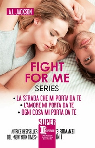 Fight for me series: La strada che mi porta da te-L'amore mi porta da te-Ogni cosa mi porta - Librerie.coop
