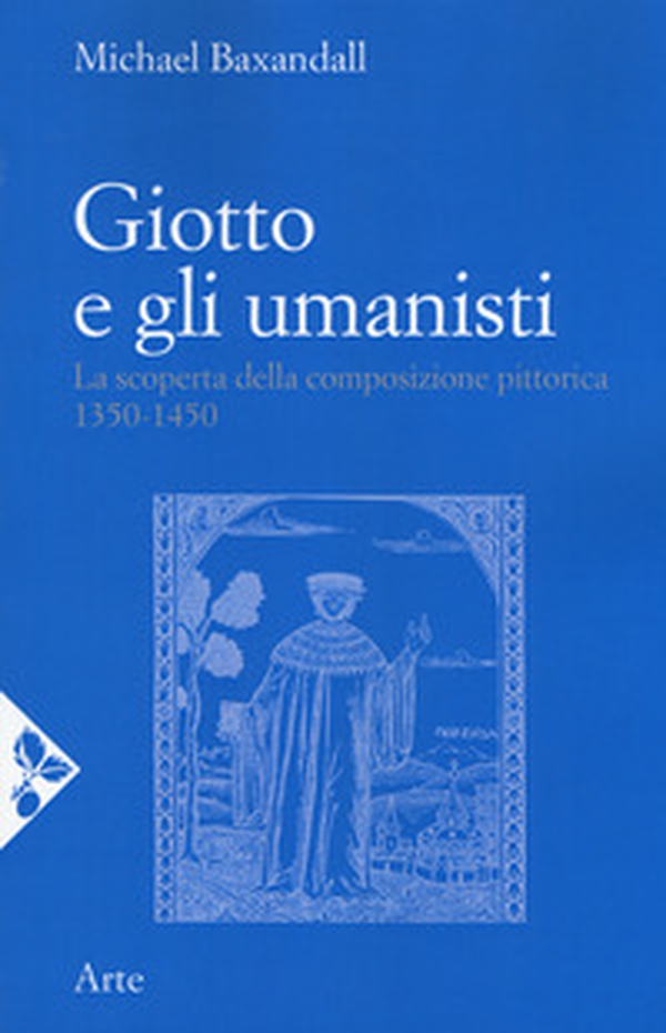 Giotto e gli umanisti. La scoperta della composizione pittorica 1350-1450 - Librerie.coop Giotto e gli umanisti. La scoperta della composizione pittorica 1350-1450 - Librerie.coop