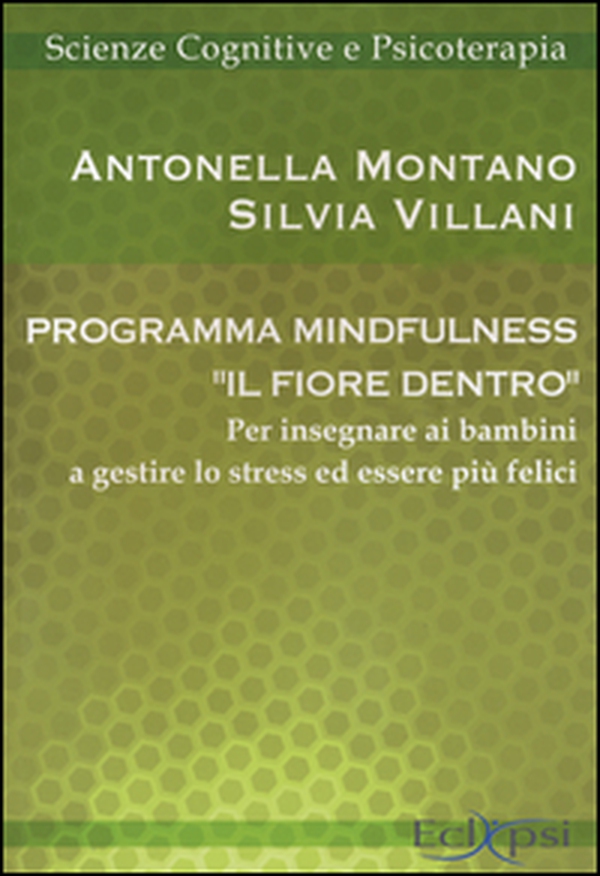 Programma mindfulness «il fiore dentro». Per insegnare ai bambini a gestire lo stress ed essere più felici - Librerie.coop Programma mindfulness «il fiore dentro». Per insegnare ai bambini a gestire lo stress ed essere più felici - Librerie.coop