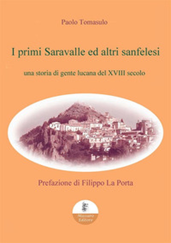I primi Saravalle ed altri sanfelesi. Una storia di gente lucana del XVIII secolo - Librerie.coop I primi Saravalle ed altri sanfelesi. Una storia di gente lucana del XVIII secolo - Librerie.coop