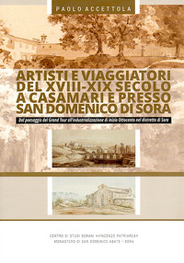 Artisti e viaggiatori del XVIII-XIX secolo a Casamari e presso San Domenico di Sora. Dal paesaggio del Grand Tour all'industrializzazione di inizio Ottocento nel Distretto di Sora - Librerie.coop Artisti e viaggiatori del XVIII-XIX secolo a Casamari e presso San Domenico di Sora. Dal paesaggio del Grand Tour all'industrializzazione di inizio Ottocento nel Distretto di Sora - Librerie.coop