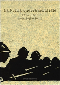 La prima guerra mondiale 1914-1918. Materiali e fonti. Catalogo della mostra (Roma, 31 maggio-31 luglio 2014) - Librerie.coop