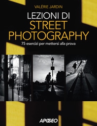 Lezioni di street photography. 75 esercizi per mettersi alla prova - Librerie.coop
