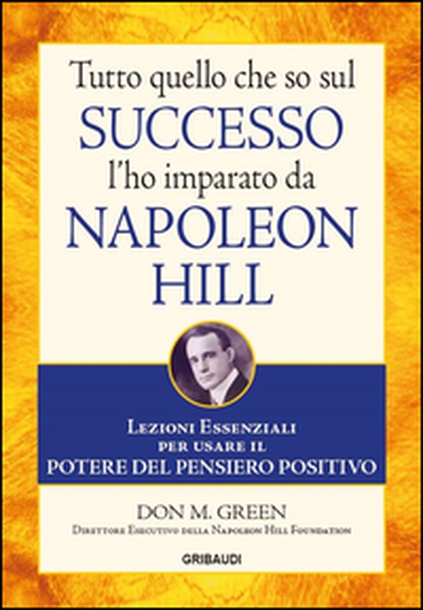 Tutto quello che so sul successo l'ho imparato da Napoleon Hill. Lezioni essenziali per usare il potere del pensiero positivo - Librerie.coop Tutto quello che so sul successo l'ho imparato da Napoleon Hill. Lezioni essenziali per usare il potere del pensiero positivo - Librerie.coop