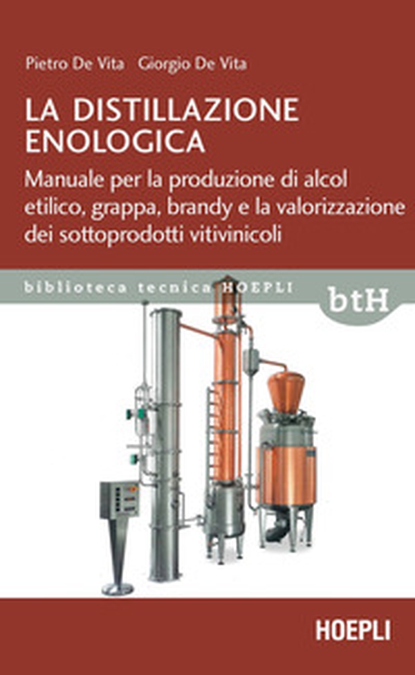 La distillazione enologica. Manuale per la produzione di alcol etilico, grappa, brandy e la valorizzazione dei sottoprodotti vitivinicoli - Librerie.coop La distillazione enologica. Manuale per la produzione di alcol etilico, grappa, brandy e la valorizzazione dei sottoprodotti vitivinicoli - Librerie.coop