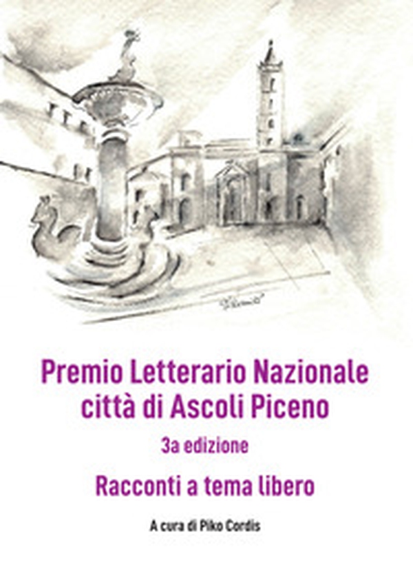 Premio Letterario Nazionale città di Ascoli Piceno. Racconti a Tema Libero. Terza edizione - Librerie.coop Premio Letterario Nazionale città di Ascoli Piceno. Racconti a Tema Libero. Terza edizione - Librerie.coop