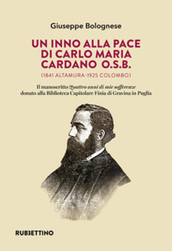 Un inno alla pace di Carlo Maria Cardano O.S.B. (1841 Altamura-1925 Colombo). Il manoscritto «Quattro anni di mie sofferenze» donato alla Biblioteca Capitolare Finia di Gravina in Puglia - Librerie.coop Un inno alla pace di Carlo Maria Cardano O.S.B. (1841 Altamura-1925 Colombo). Il manoscritto «Quattro anni di mie sofferenze» donato alla Biblioteca Capitolare Finia di Gravina in Puglia - Librerie.coop