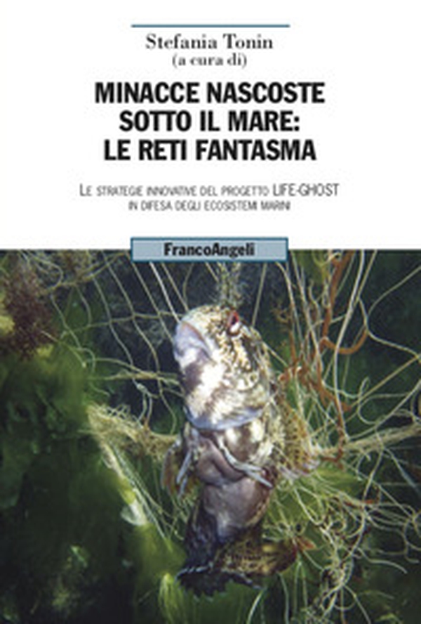 Minacce nascoste sotto il mare: le reti fantasma. Le strategie innovative del progetto Life-Ghost in difesa degli ecosistemi marini - Librerie.coop Minacce nascoste sotto il mare: le reti fantasma. Le strategie innovative del progetto Life-Ghost in difesa degli ecosistemi marini - Librerie.coop