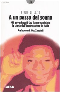 A un passo dal sogno. Gli avvenimenti che hanno cambiato la storia dell'immigrazione in Italia - Librerie.coop