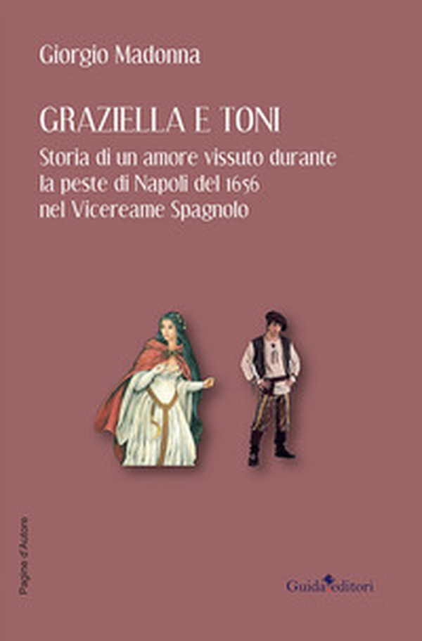 Graziella e Toni. Storia di un amore vissuto durante la peste di Napoli del 1656 nel Vicereame Spagnolo - Librerie.coop Graziella e Toni. Storia di un amore vissuto durante la peste di Napoli del 1656 nel Vicereame Spagnolo - Librerie.coop
