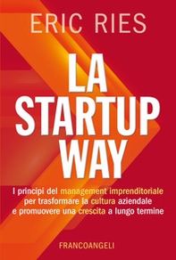 La startup way. I principi del management imprenditoriale per trasformare la cultura aziendale e promuovere una crescita a lungo termine - Librerie.coop