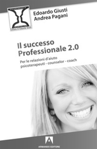 Il successo professionale 2.0. Per la relazione d'aiuto, psicoterapeuti, counselor, coach - Librerie.coop