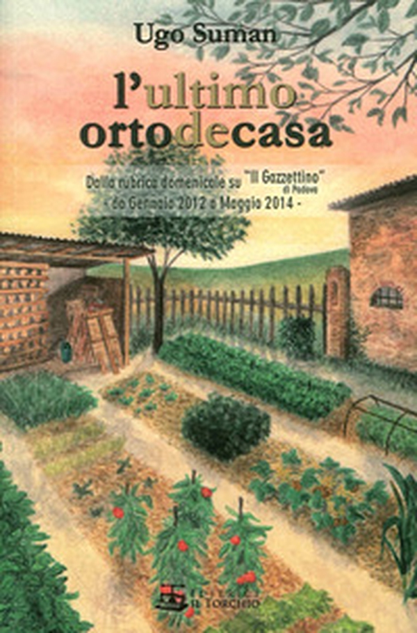 L'ultimo orto de casa. Dalla rubrica domenicale su «Il Gazzettino» di Padova da gennaio 2012 a maggio 2014 - Librerie.coop L'ultimo orto de casa. Dalla rubrica domenicale su «Il Gazzettino» di Padova da gennaio 2012 a maggio 2014 - Librerie.coop