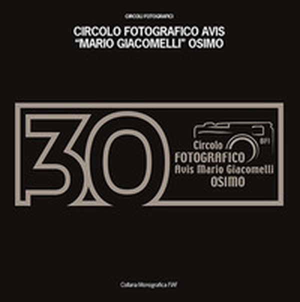 30 anni Circolo fotografico AVIS Mario Giacomelli Osimo - Librerie.coop 30 anni Circolo fotografico AVIS Mario Giacomelli Osimo - Librerie.coop