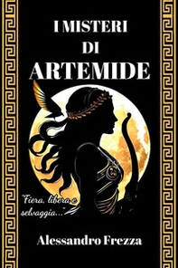 I misteri di Artemide. Fiera, libera e selvaggia - Librerie.coop