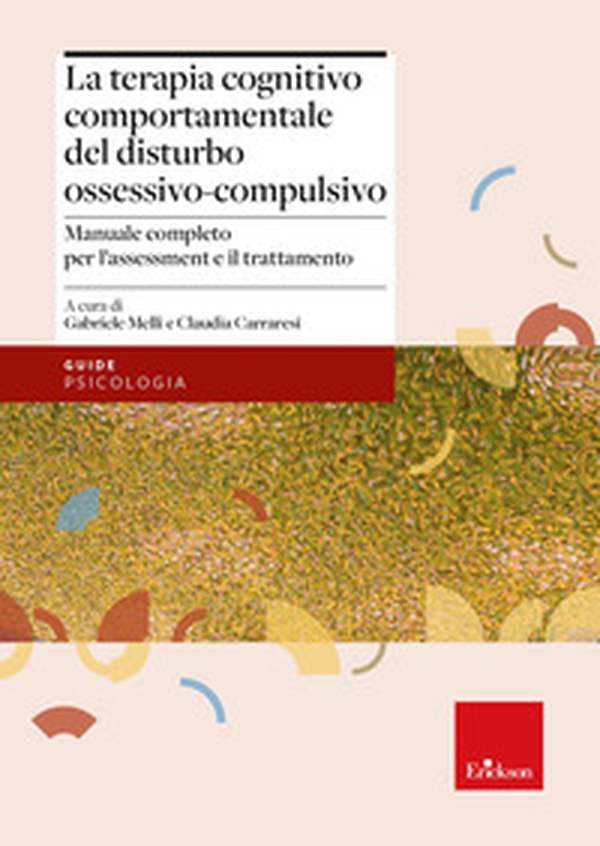 La terapia cognitivo-comportamentale del disturbo ossessivo-compulsivo. Manuale completo per l'assessment e il trattamento - Librerie.coop La terapia cognitivo-comportamentale del disturbo ossessivo-compulsivo. Manuale completo per l'assessment e il trattamento - Librerie.coop