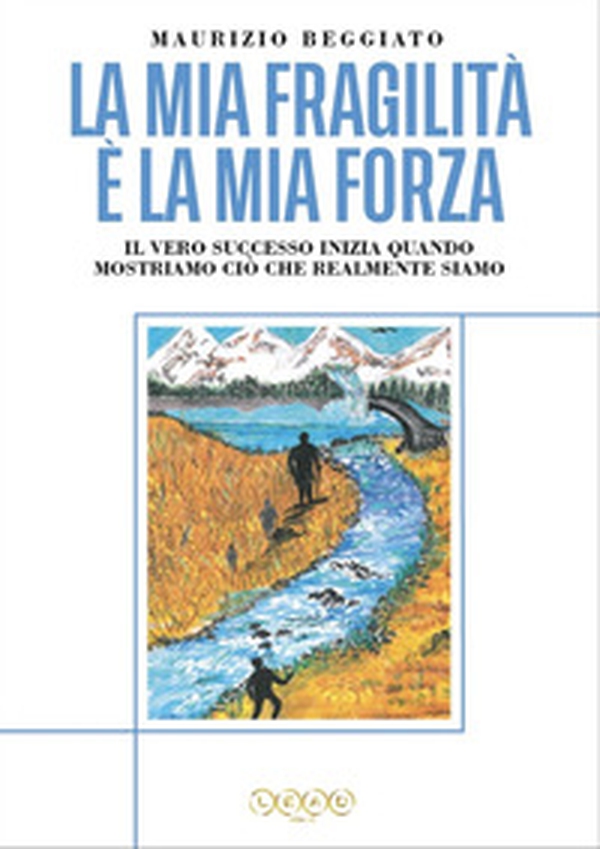 La mia fragilità è la mia forza. Il vero successo inizia quando mostriamo ciò che realmente siamo - Librerie.coop La mia fragilità è la mia forza. Il vero successo inizia quando mostriamo ciò che realmente siamo - Librerie.coop