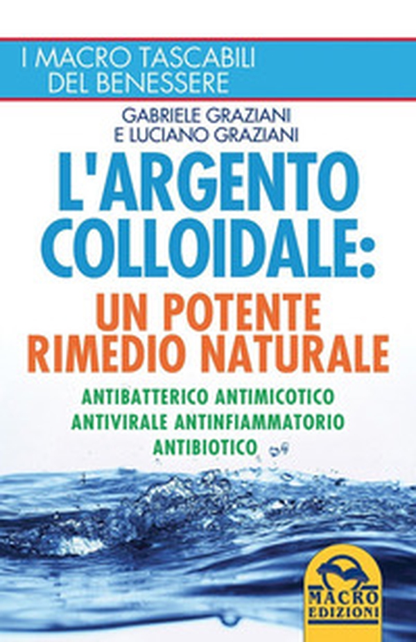 L'argento colloidale. Un potente rimedio naturale. Antibatterico, antimicotico, antivirale, antinfiammatorio, antibiotico - Librerie.coop L'argento colloidale. Un potente rimedio naturale. Antibatterico, antimicotico, antivirale, antinfiammatorio, antibiotico - Librerie.coop
