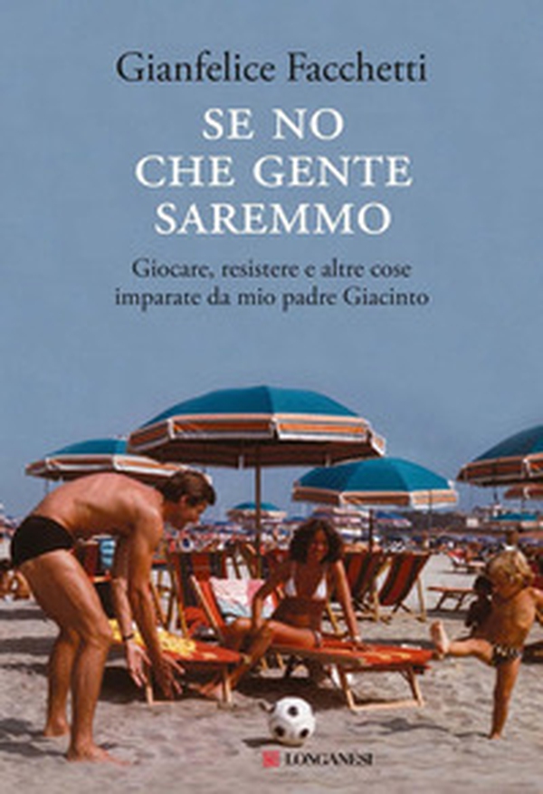 Se no che gente saremmo. Giocare, resistere e altre cose imparate da mio padre Giacinto - Librerie.coop Se no che gente saremmo. Giocare, resistere e altre cose imparate da mio padre Giacinto - Librerie.coop
