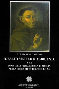 Il beato Matteo d'Agrigento e la provincia francescana di Sicilia nella prima metà del secolo XV - Librerie.coop