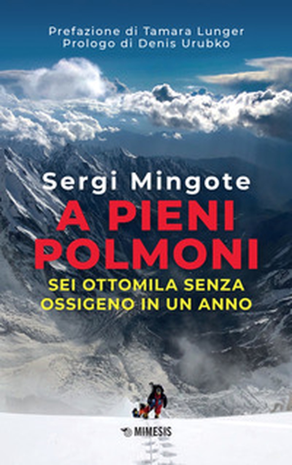 A pieni polmoni. Sei ottomila senza ossigeno in un anno - Librerie.coop A pieni polmoni. Sei ottomila senza ossigeno in un anno - Librerie.coop