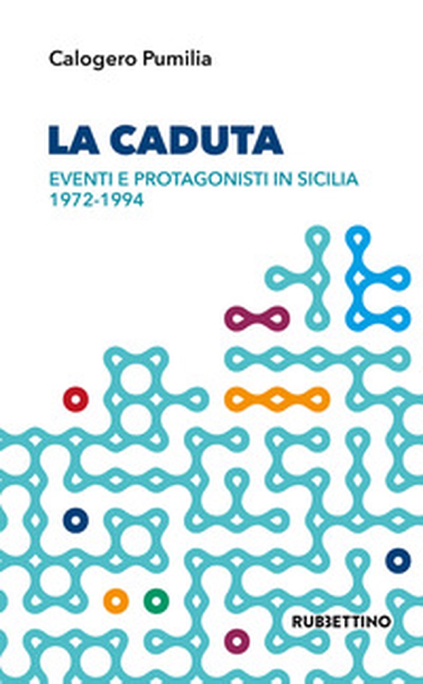 La caduta. Eventi e protagonisti in Sicilia 1972-1994 - Librerie.coop La caduta. Eventi e protagonisti in Sicilia 1972-1994 - Librerie.coop