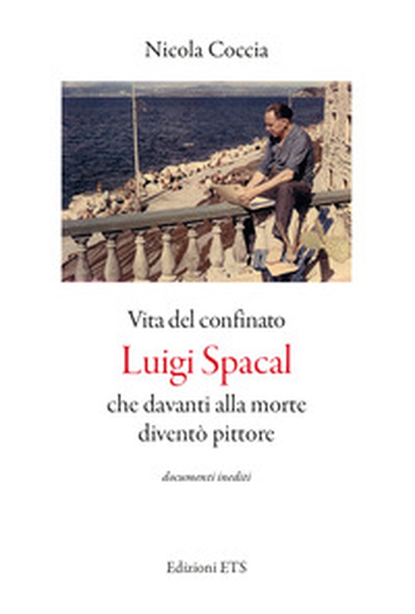 Vita del confinato Luigi Spacal che davanti alla morte diventò pittore - Librerie.coop Vita del confinato Luigi Spacal che davanti alla morte diventò pittore - Librerie.coop
