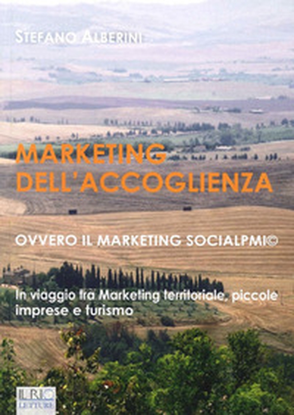 Marketing dell'accoglienza ovvero il marketing socialpmi©. In viaggio tra marketing territoriale, piccole imprese e turismo - Librerie.coop Marketing dell'accoglienza ovvero il marketing socialpmi©. In viaggio tra marketing territoriale, piccole imprese e turismo - Librerie.coop