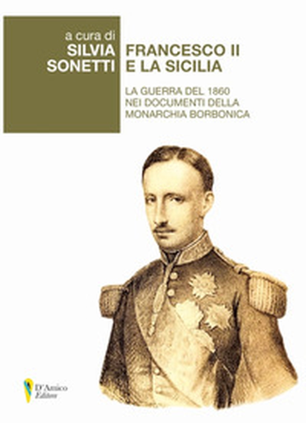 Francesco II e la Sicilia. La guerra del 1860 nei documenti della monarchia borbonica - Librerie.coop Francesco II e la Sicilia. La guerra del 1860 nei documenti della monarchia borbonica - Librerie.coop